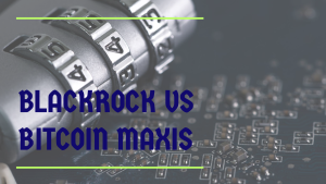 BlackRock Vs Bitcoin Maxis