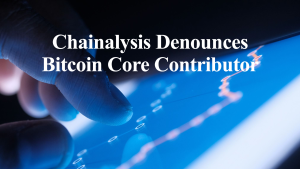 Chainalysis Denounces Bitcoin Core Contributor As “Unqualified”